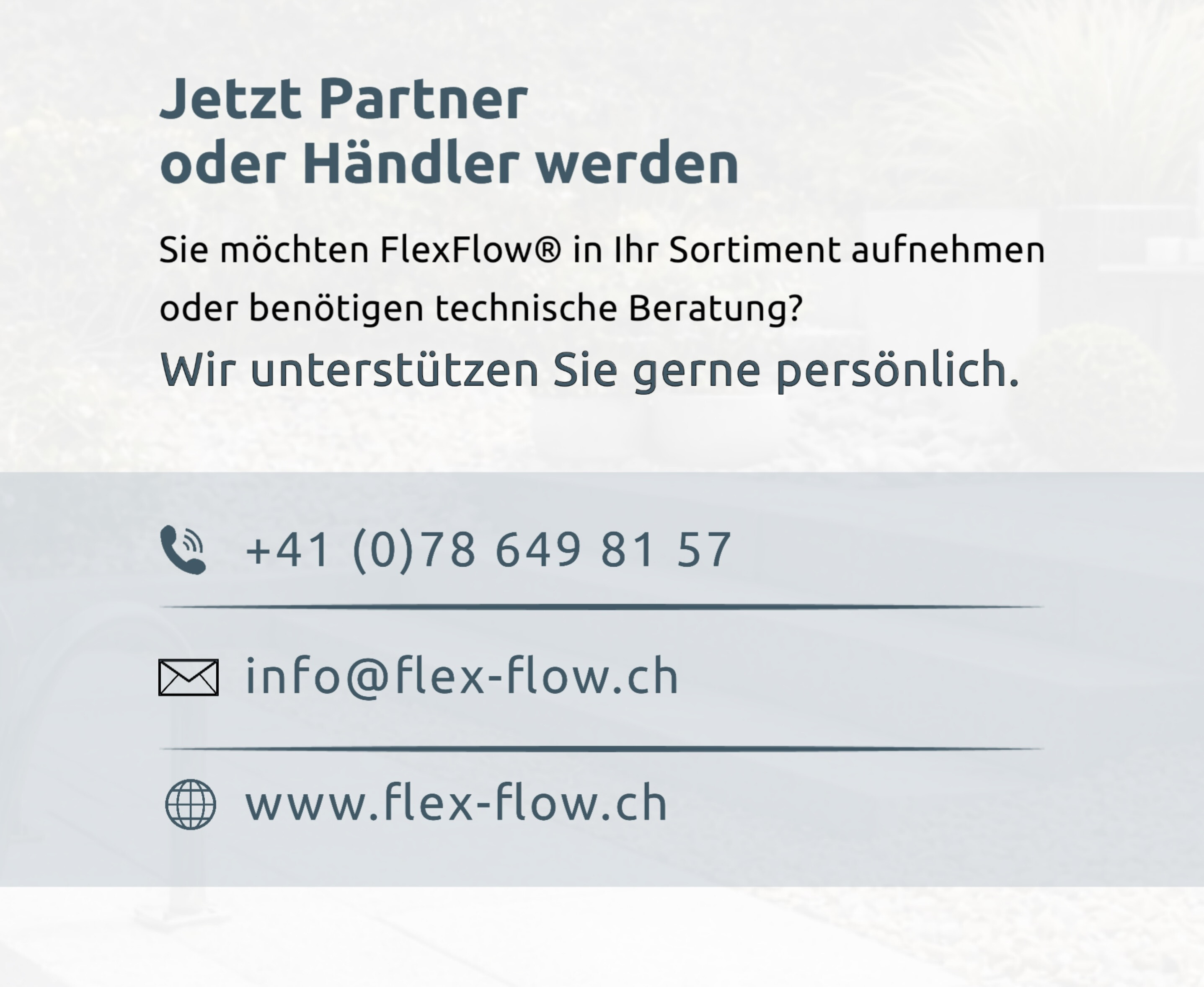 Jetzt Partner oder Händler werden.
Wir unterstützen Sie gerne persönlich.
info@flex-flow.ch
078 649 81 57